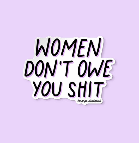 Women don't owe you shit sticker